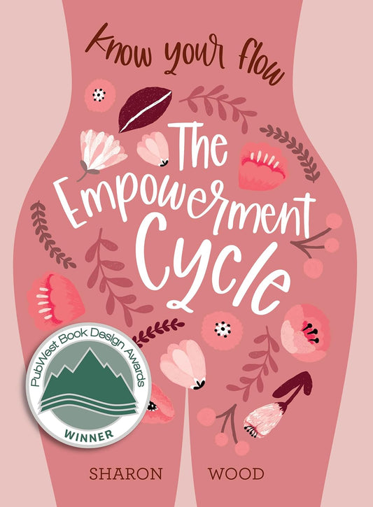 The Empowerment Cycle: Know Your Flow (A Step-by-Step Guide to Chart & Understand Your Menstrual Cycle)