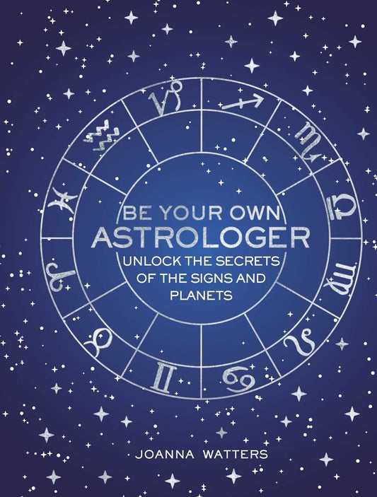 Be Your Own Astrologer: Unlock the secrets of the signs and planets